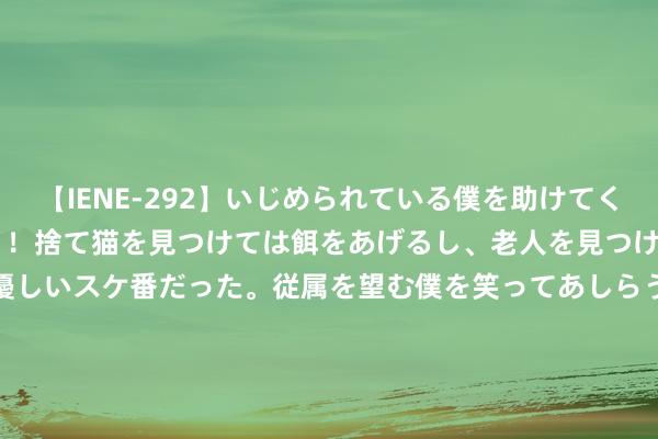 【IENE-292】いじめられている僕を助けてくれたのは まさかのスケ番！！捨て猫を見つけては餌をあげるし、老人を見つけては席を譲るうわさ通りの優しいスケ番だった。従属を望む僕を笑ってあしらうも、徐々にサディスティックな衝動が芽生え始めた高3の彼女</a>2013-07-18アイエナジー&$IE NERGY！117分钟 1976年朱德死一火，日志露馅一桩50年前的旧事，中央下令：立即调查