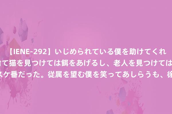 【IENE-292】いじめられている僕を助けてくれたのは まさかのスケ番！！捨て猫を見つけては餌をあげるし、老人を見つけては席を譲るうわさ通りの優しいスケ番だった。従属を望む僕を笑ってあしらうも、徐々にサディスティックな衝動が芽生え始めた高3の彼女</a>2013-07-18アイエナジー&$IE NERGY！117分钟 马特塔本场数据：5射4正进2球+3突围+1重要传球 获评8.6分