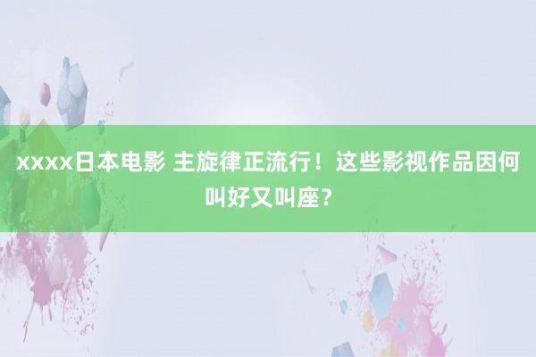 xxxx日本电影 主旋律正流行！这些影视作品因何叫好又叫座？